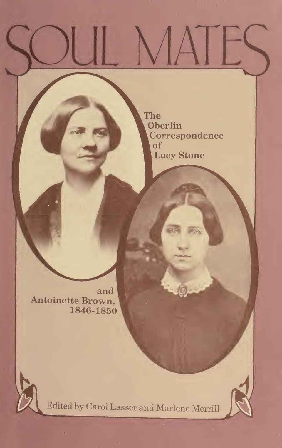 Soul Mates - The Oberlin Correspondence of Lucy Stone and Antoinette Brown, 1846–1850 (front and back matter removed)